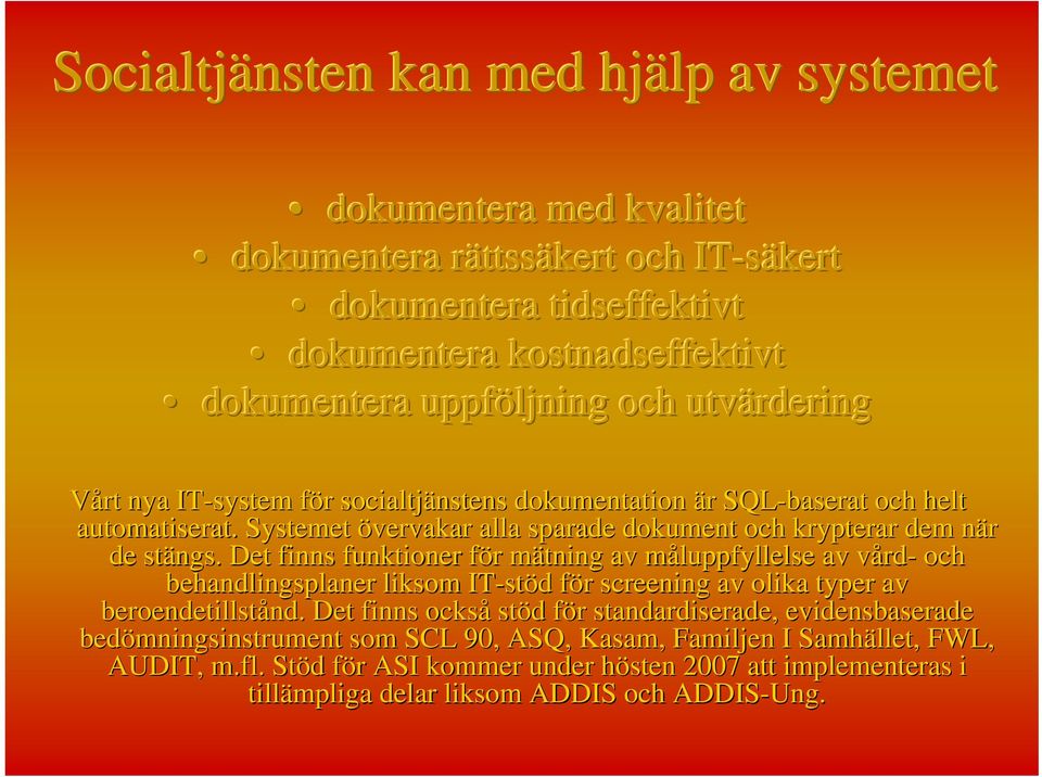 Det finns funktioner för mätning av måluppfyllelse av vård- och behandlingsplaner liksom IT-stöd för screening av olika typer av beroendetillstånd.