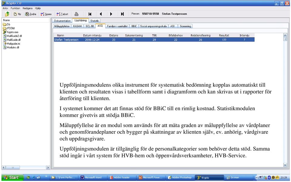 Måluppfyllelse är en modul som används för att mäta graden av måluppfyllelse av vårdplaner och genomförandeplaner och bygger på skattningar av klienten själv, ev.