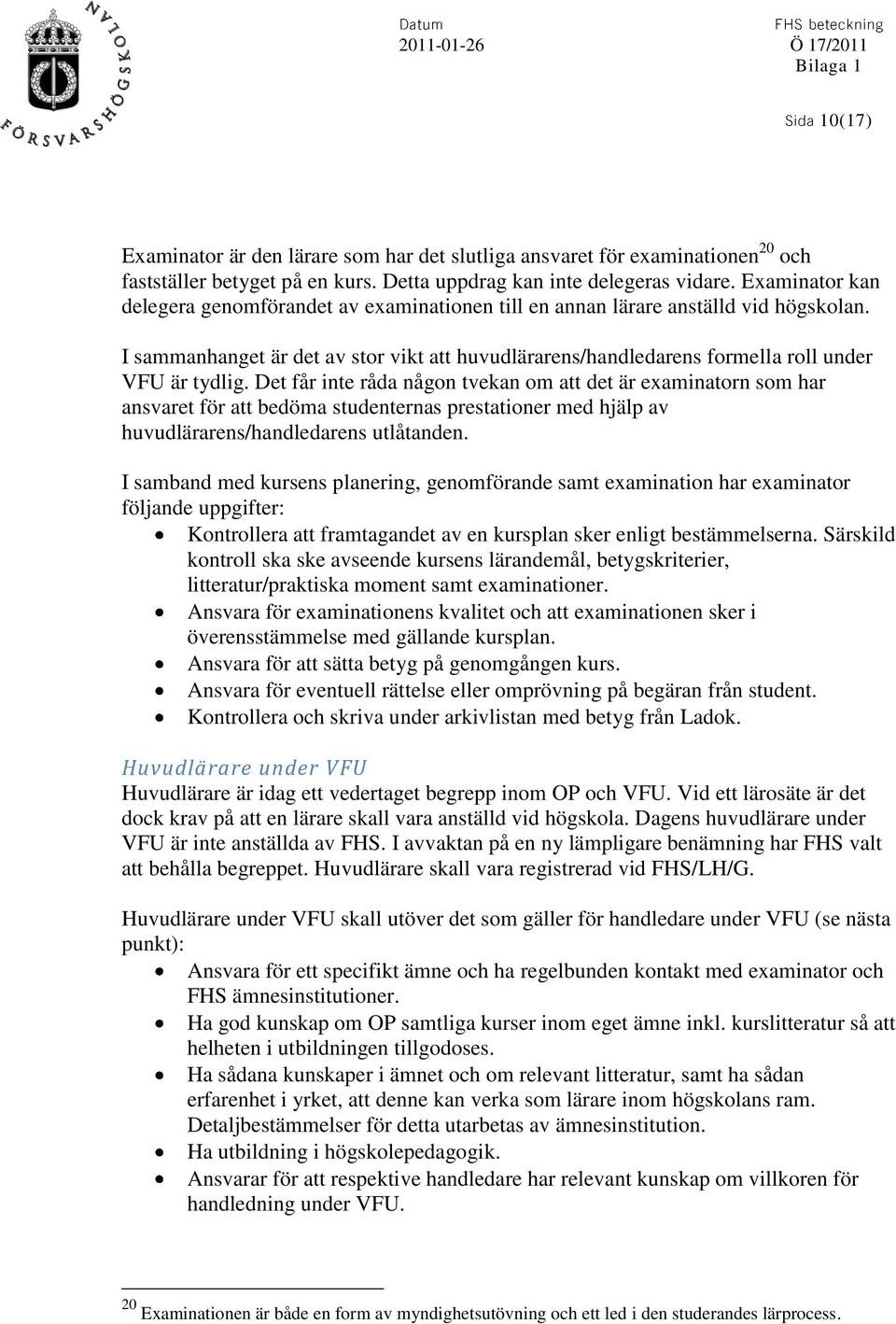 Det får inte råda någon tvekan om att det är examinatorn som har ansvaret för att bedöma studenternas prestationer med hjälp av huvudlärarens/handledarens utlåtanden.