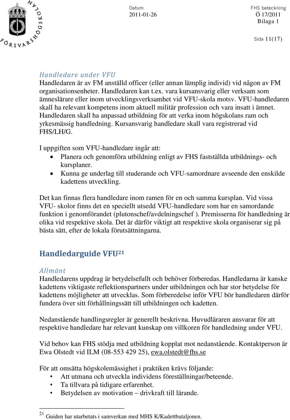 VFU-handledaren skall ha relevant kompetens inom aktuell militär profession och vara insatt i ämnet.