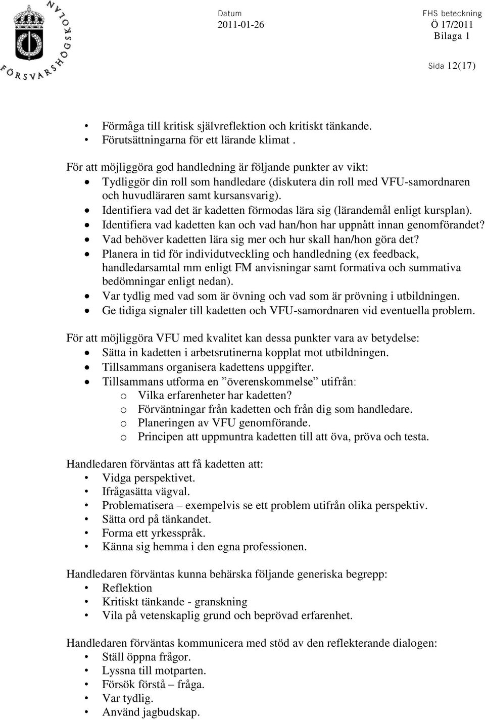 Identifiera vad det är kadetten förmodas lära sig (lärandemål enligt kursplan). Identifiera vad kadetten kan och vad han/hon har uppnått innan genomförandet?