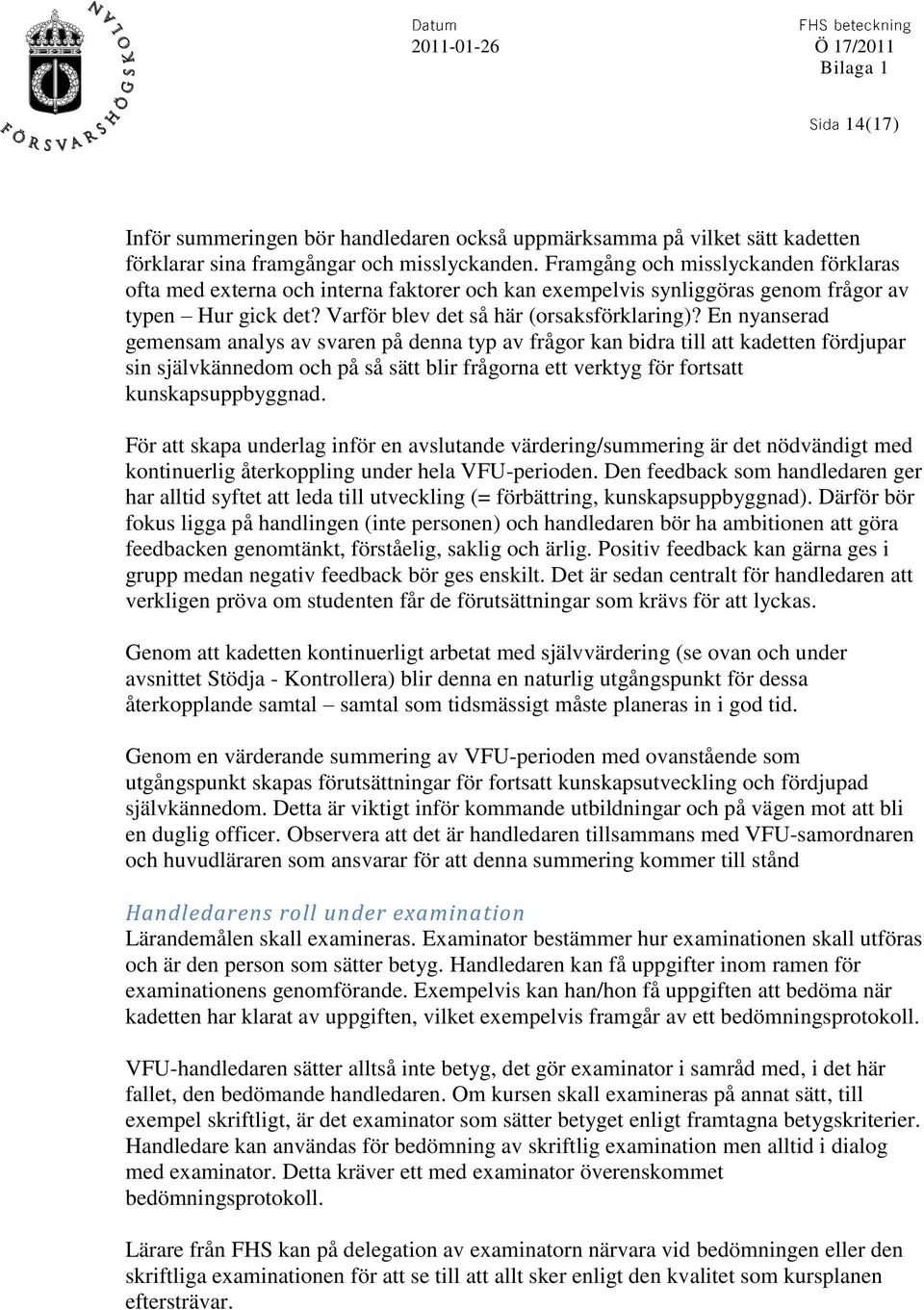En nyanserad gemensam analys av svaren på denna typ av frågor kan bidra till att kadetten fördjupar sin självkännedom och på så sätt blir frågorna ett verktyg för fortsatt kunskapsuppbyggnad.