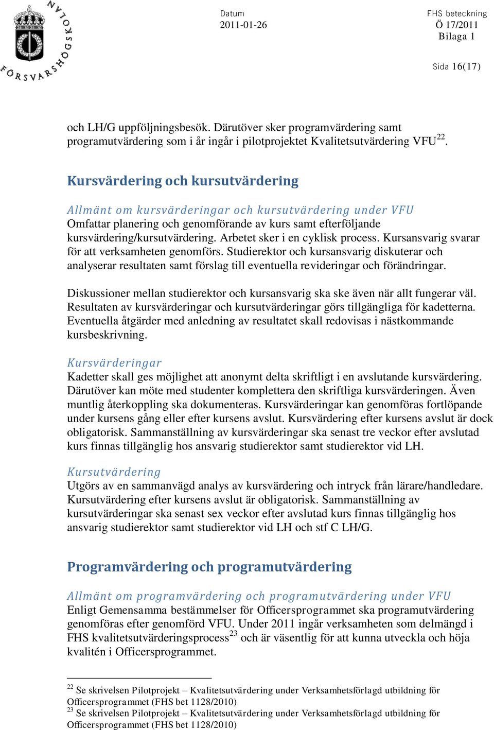 Arbetet sker i en cyklisk process. Kursansvarig svarar för att verksamheten genomförs.