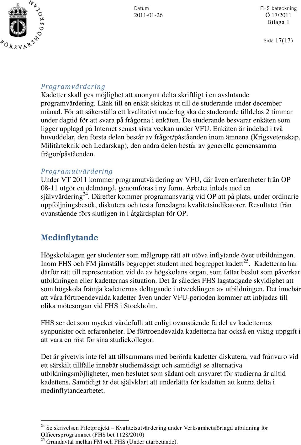 De studerande besvarar enkäten som ligger upplagd på Internet senast sista veckan under VFU.
