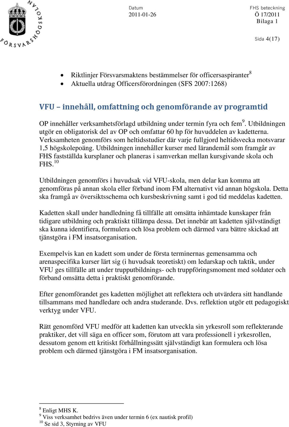 Verksamheten genomförs som heltidsstudier där varje fullgjord heltidsvecka motsvarar 1,5 högskolepoäng.