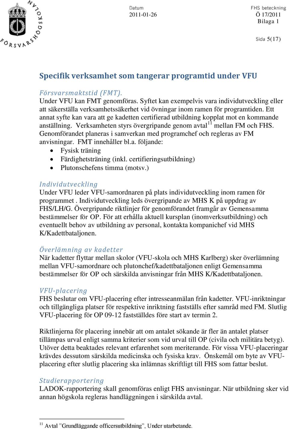 Ett annat syfte kan vara att ge kadetten certifierad utbildning kopplat mot en kommande anställning. Verksamheten styrs övergripande genom avtal 11 mellan FM och FHS.