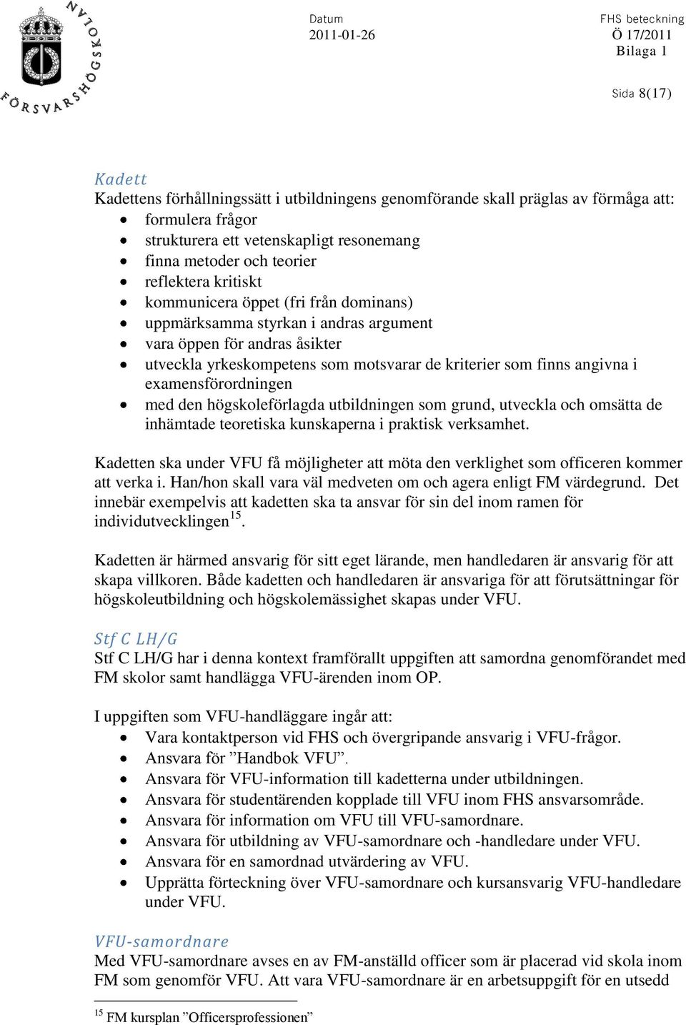 examensförordningen med den högskoleförlagda utbildningen som grund, utveckla och omsätta de inhämtade teoretiska kunskaperna i praktisk verksamhet.