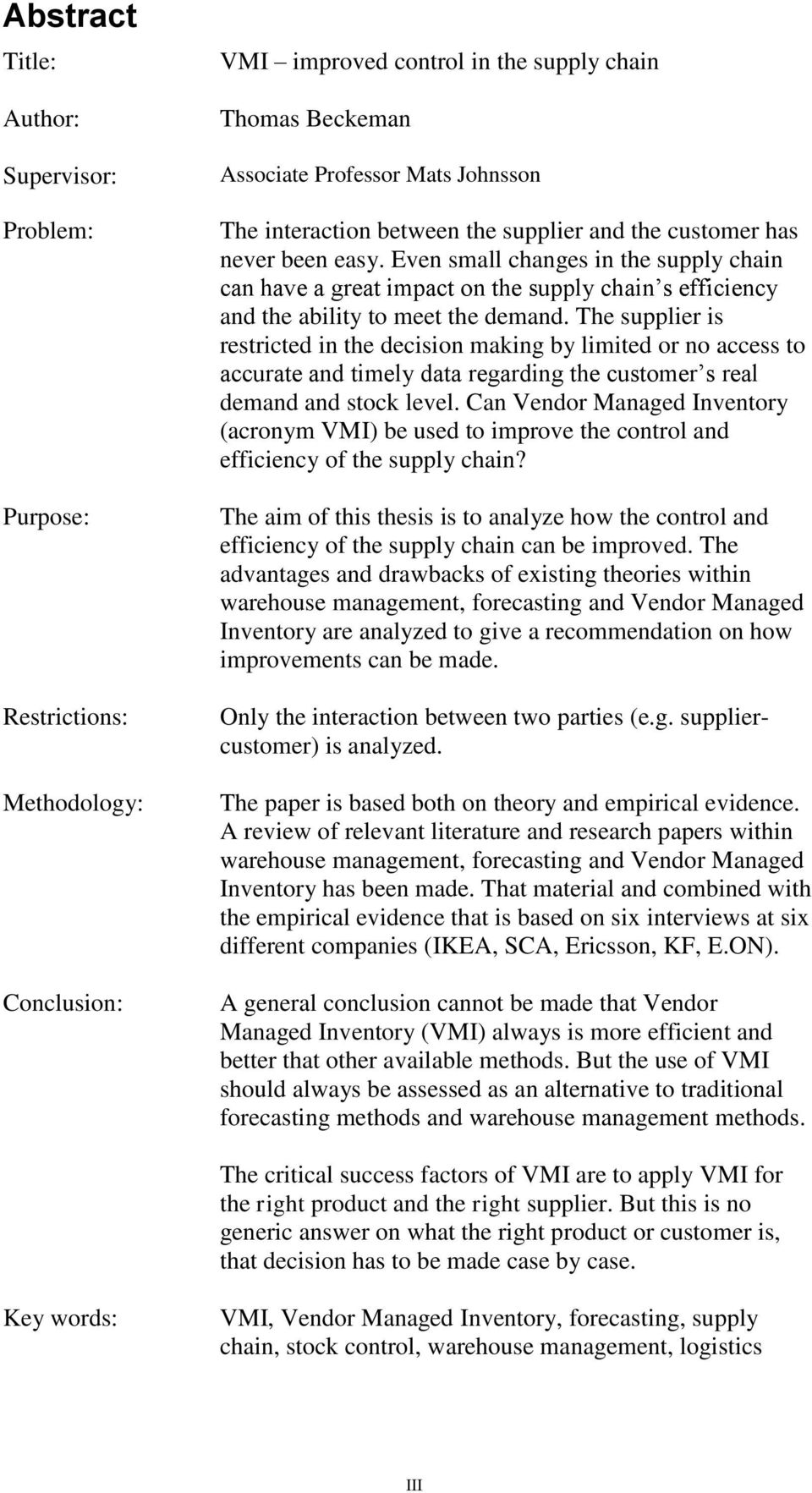 The supplier is restricted in the decision making by limited or no access to accurate and timely data regarding the customer s real demand and stock level.