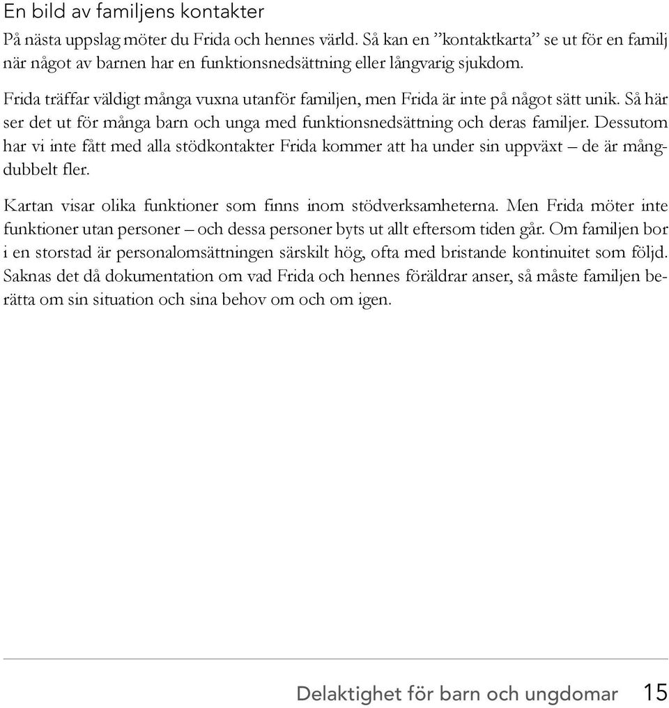 Dessutom har vi inte fått med alla stödkontakter Frida kommer att ha under sin uppväxt de är mångdubbelt fler. Kartan visar olika funktioner som finns inom stödverksamheterna.