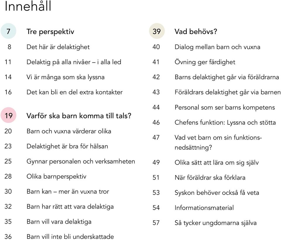 20 Barn och vuxna värderar olika 23 Delaktighet är bra för hälsan 25 Gynnar personalen och verksamheten 28 Olika barnperspektiv 30 Barn kan mer än vuxna tror 32 Barn har rätt att vara delaktiga 35