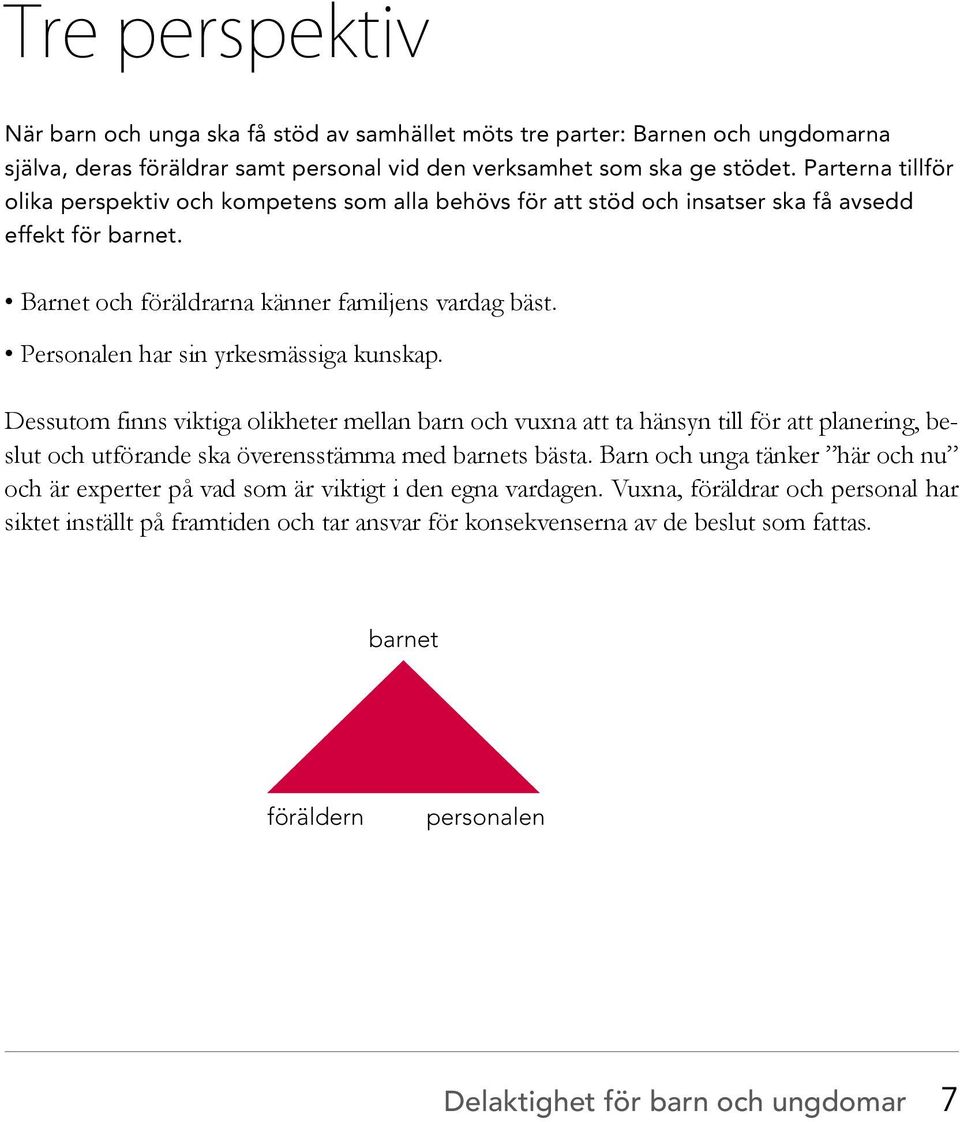 Personalen har sin yrkesmässiga kunskap. Dessutom finns viktiga olikheter mellan barn och vuxna att ta hänsyn till för att planering, beslut och utförande ska överensstämma med barnets bästa.