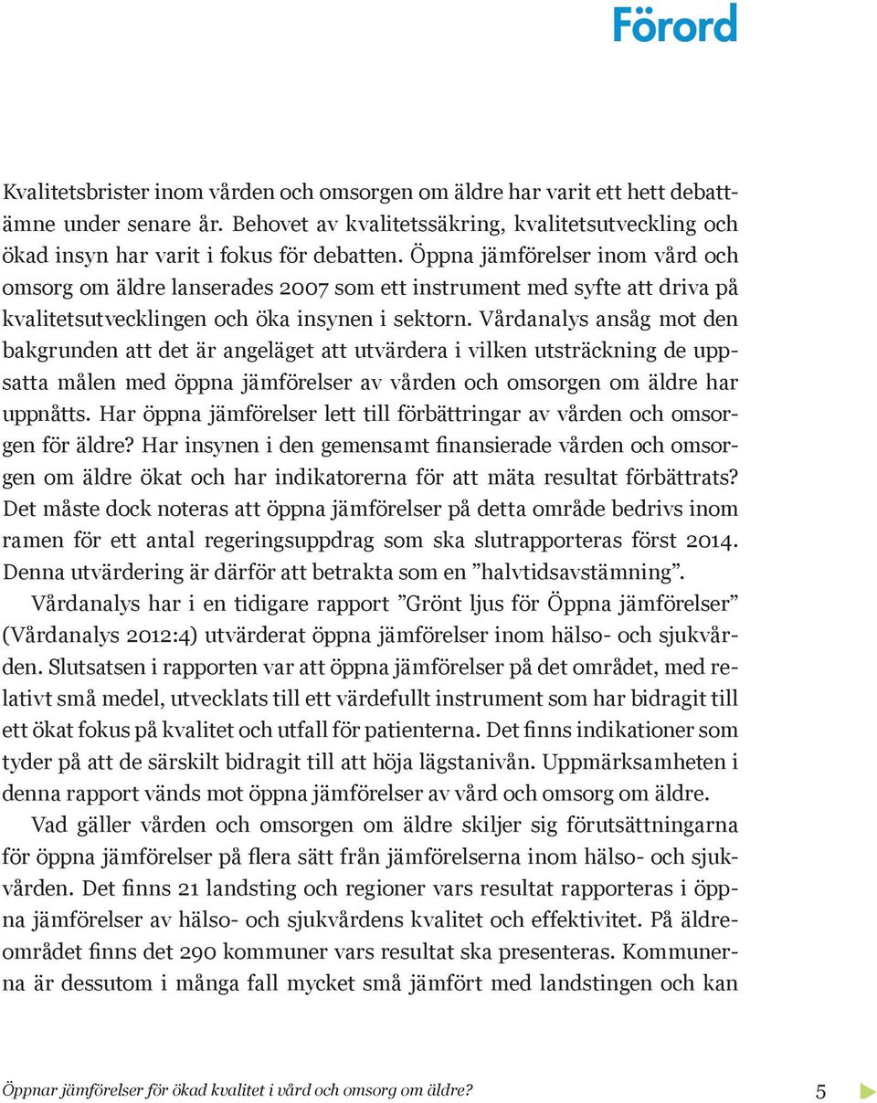 Vårdanalys ansåg mot den bakgrunden att det är angeläget att utvärdera i vilken utsträckning de uppsatta målen med öppna jämförelser av vården och omsorgen om äldre har uppnåtts.