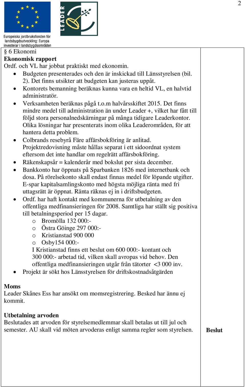 Det finns mindre medel till administration än under Leader +, vilket har fått till följd stora personalnedskärningar på många tidigare Leaderkontor.