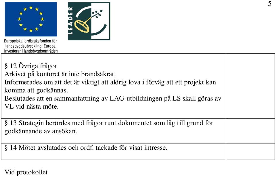 ades att en sammanfattning av LAG-utbildningen på LS skall göras av VL vid nästa möte.