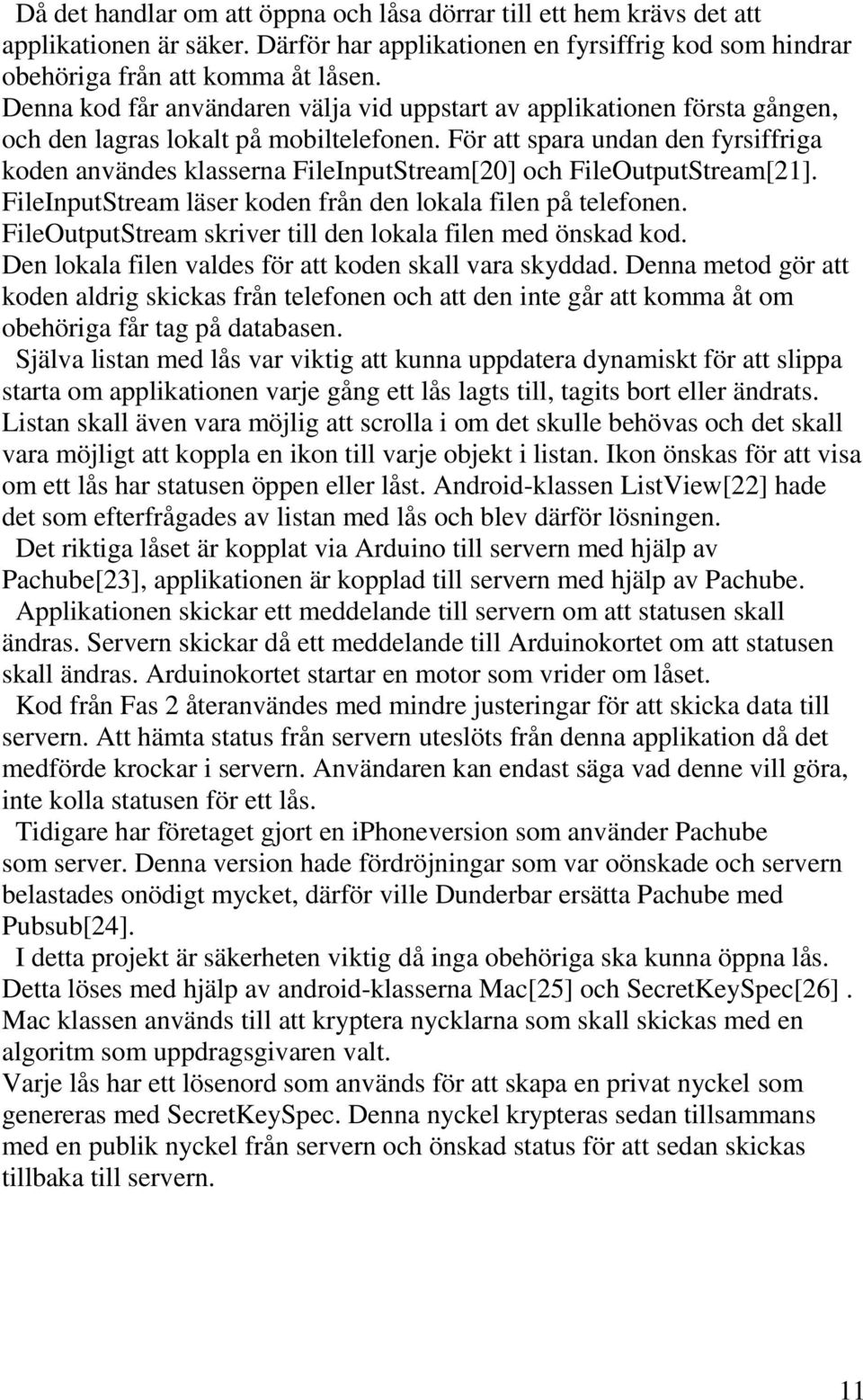 För att spara undan den fyrsiffriga koden användes klasserna FileInputStream[20] och FileOutputStream[21]. FileInputStream läser koden från den lokala filen på telefonen.