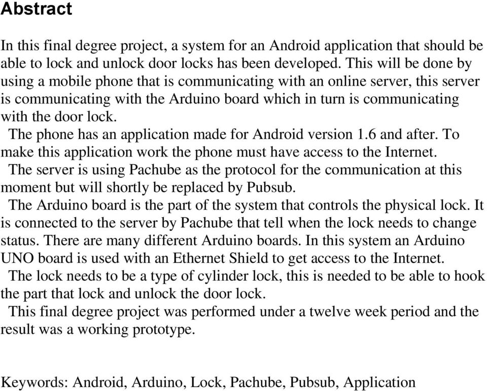 The phone has an application made for Android version 1.6 and after. To make this application work the phone must have access to the Internet.