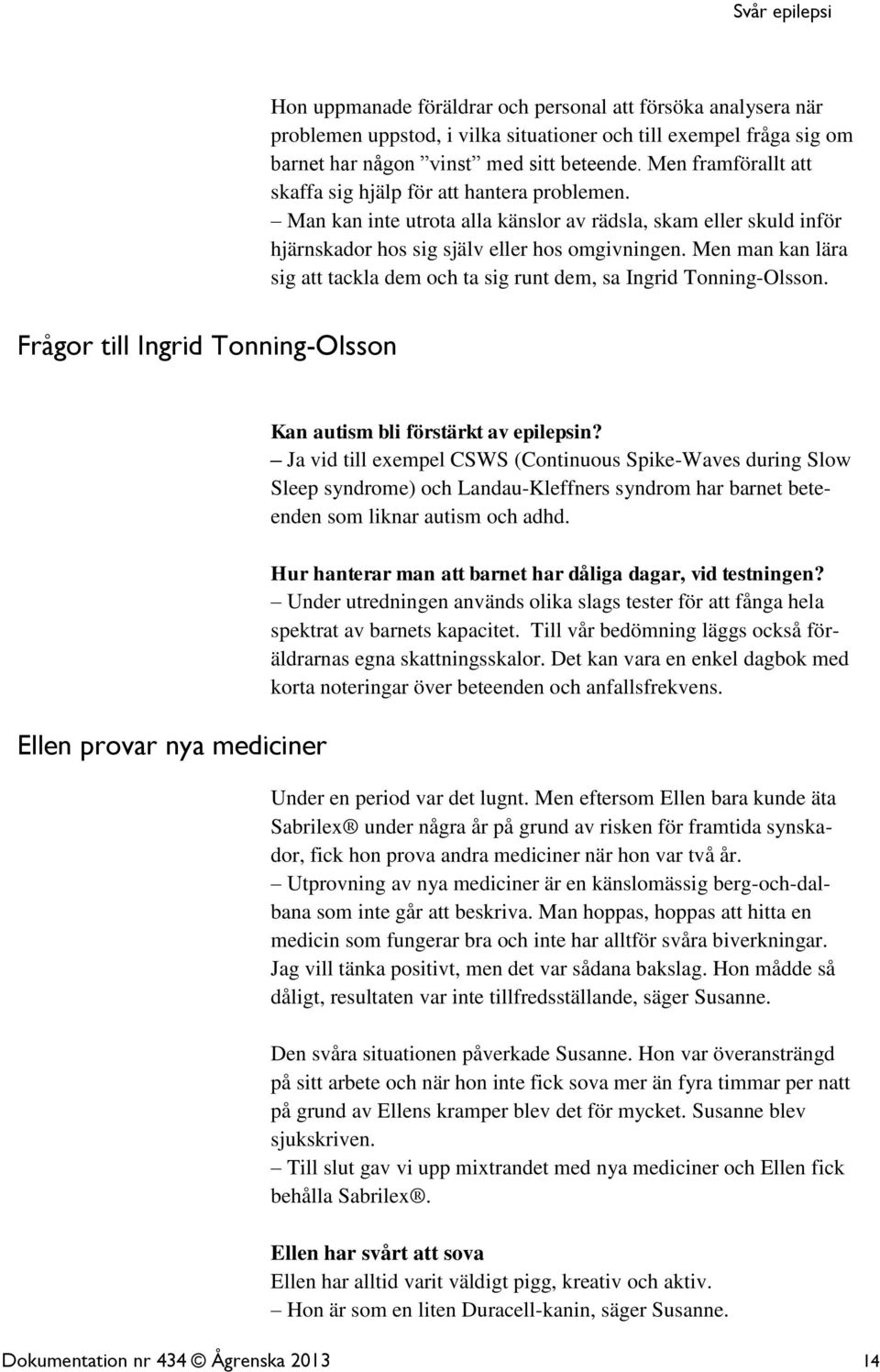 Men man kan lära sig att tackla dem och ta sig runt dem, sa Ingrid Tonning-Olsson. Frågor till Ingrid Tonning-Olsson Ellen provar nya mediciner Kan autism bli förstärkt av epilepsin?