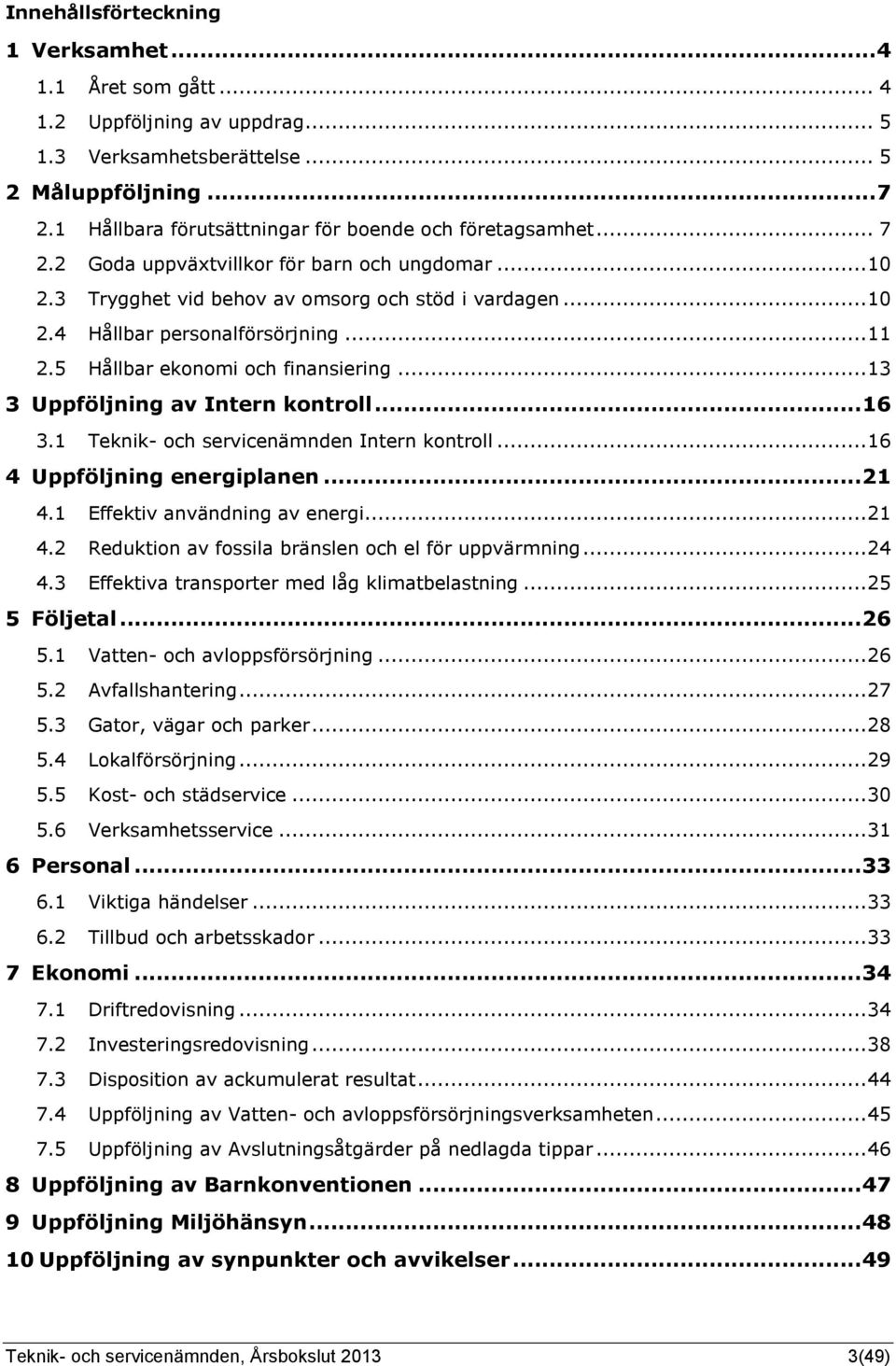 .. 11 2.5 Hållbar ekonomi och finansiering... 13 3 Uppföljning av Intern kontroll... 16 3.1 Teknik- och servicenämnden Intern kontroll... 16 4 Uppföljning energiplanen... 21 4.