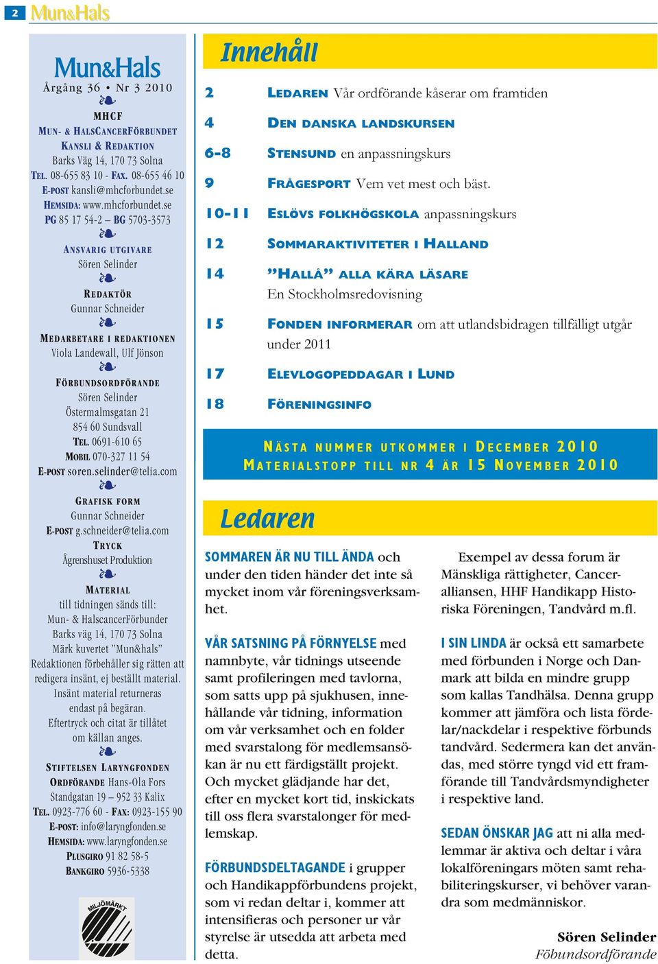 se PG 85 17 54-2 BG 5703-3573 ANSVARIG UTGIVARE Sören Selinder R EDAKTÖR Gunnar Schneider MEDARBETARE I REDAKTIONEN Viola Landewall, Ulf Jönson FÖRBUNDSORDFÖRANDE Sören Selinder Östermalmsgatan 21