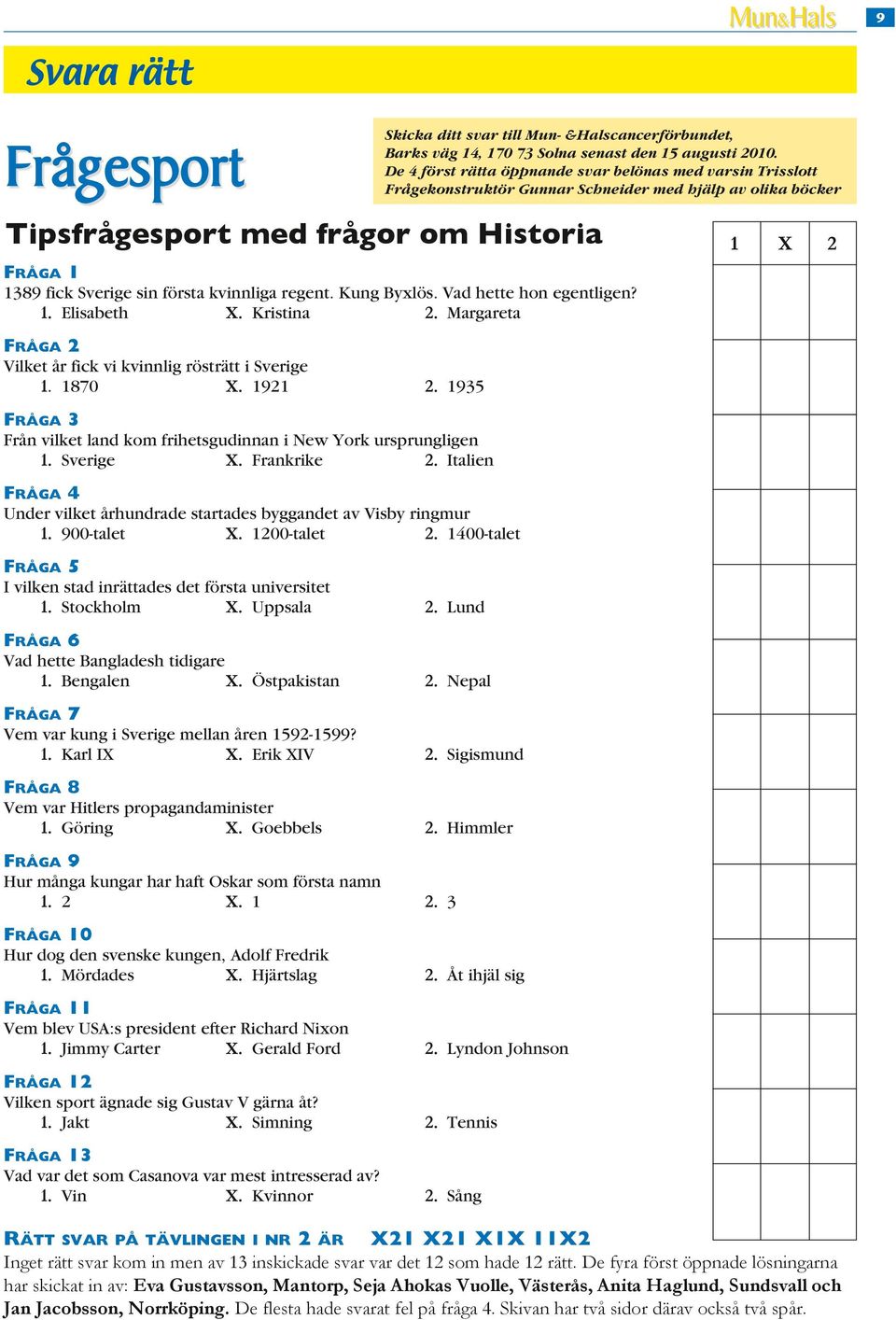 Vad hette hon egentligen? 1. Elisabeth X. Kristina 2. Margareta FRÅGA 2 Vilket år fick vi kvinnlig rösträtt i Sverige 1. 1870 X. 1921 2.