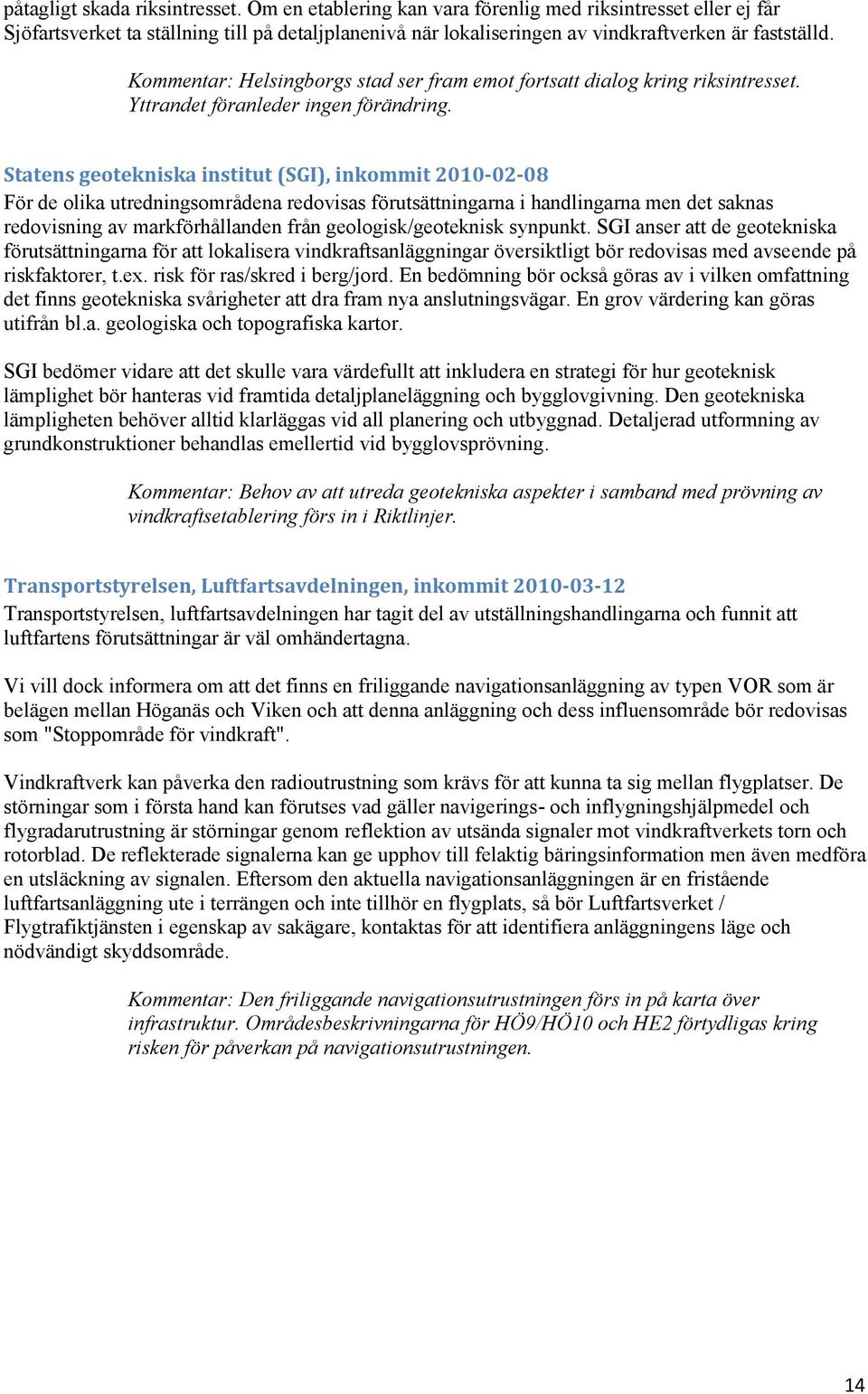 Kommentar: Helsingborgs stad ser fram emot fortsatt dialog kring riksintresset. Yttrandet föranleder ingen förändring.