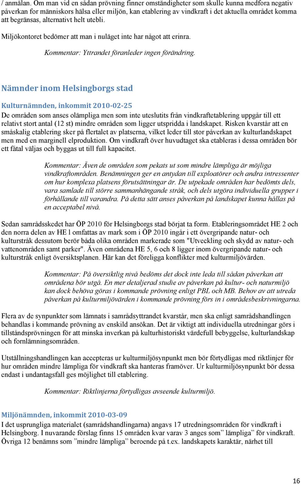 alternativt helt utebli. Miljökontoret bedömer att man i nuläget inte har något att erinra. Kommentar: Yttrandet föranleder ingen förändring.