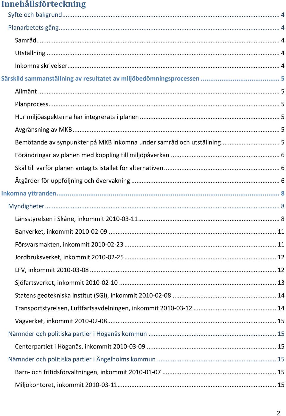 .. 5 Förändringar av planen med koppling till miljöpåverkan... 6 Skäl till varför planen antagits istället för alternativen... 6 Åtgärder för uppföljning och övervakning... 6 Inkomna yttranden.