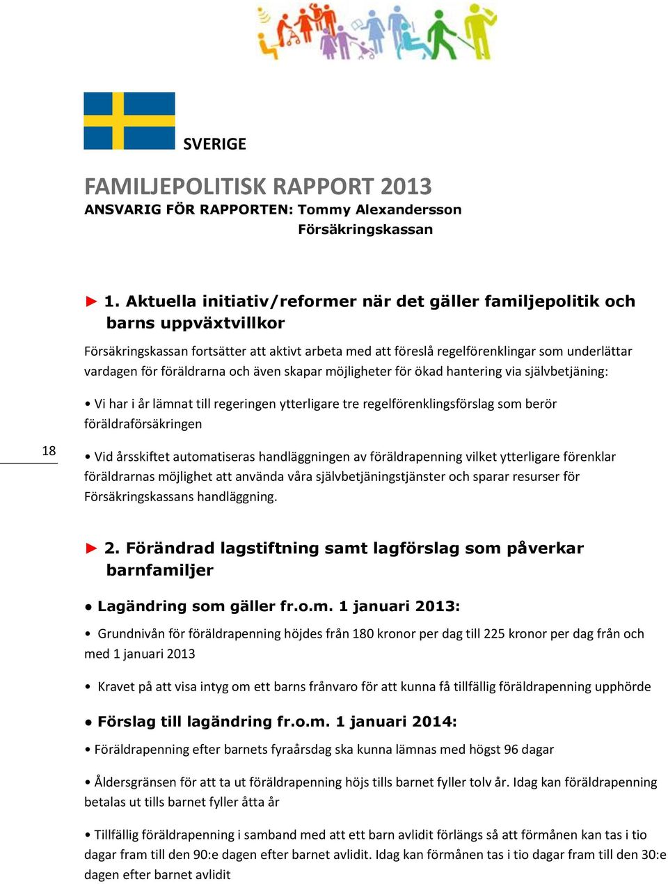 föräldrarna och även skapar möjligheter för ökad hantering via självbetjäning: Vi har i år lämnat till regeringen ytterligare tre regelförenklingsförslag som berör föräldraförsäkringen 18 Vid