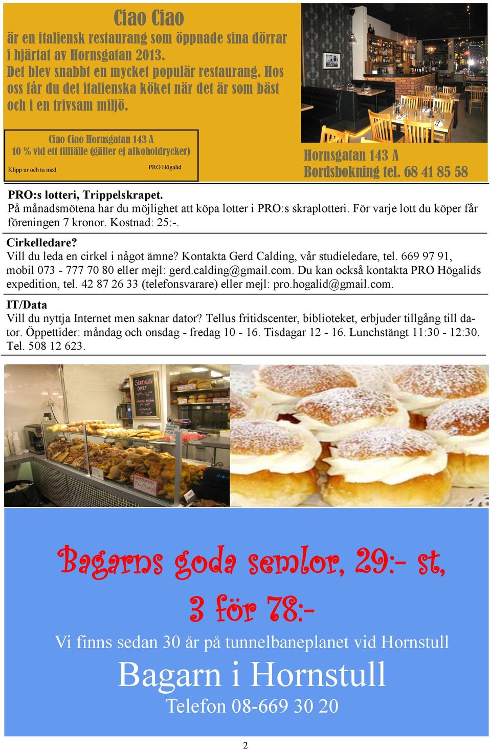 Ciao Ciao Hornsgatan 143 A 10 % vid ett tillfälle (gäller ej alkoholdrycker) Klipp ur och ta med PRO Högalid Hornsgatan 143 A Bordsbokning tel. 68 41 85 58 PRO:s lotteri, Trippelskrapet.