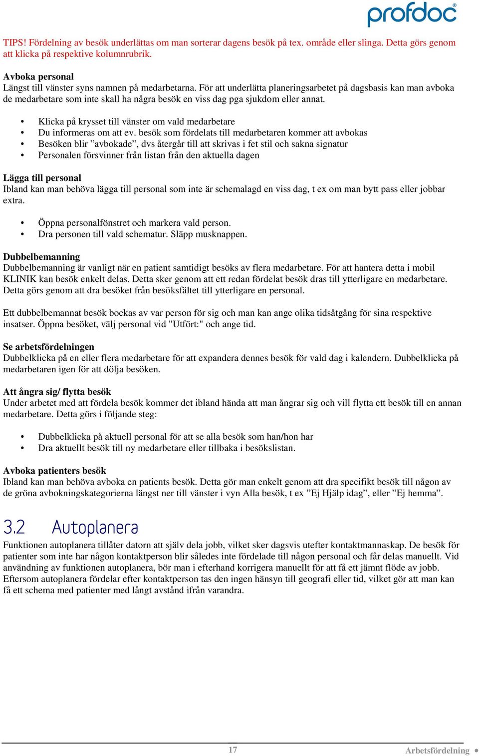 För att underlätta planeringsarbetet på dagsbasis kan man avboka de medarbetare som inte skall ha några besök en viss dag pga sjukdom eller annat.