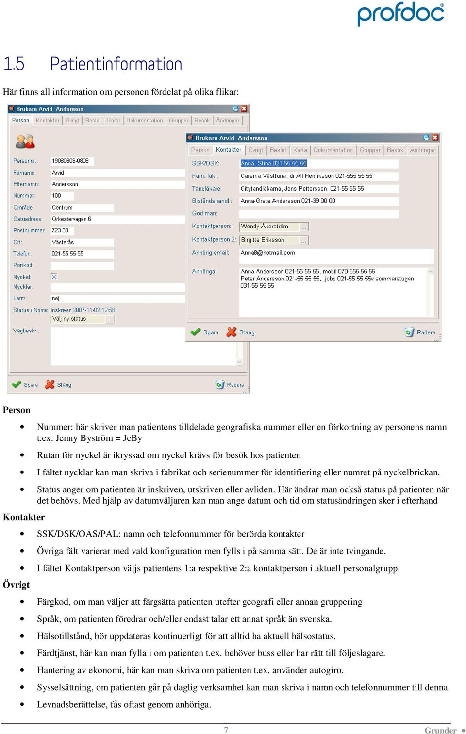 nyckelbrickan. Status anger om patienten är inskriven, utskriven eller avliden. Här ändrar man också status på patienten när det behövs.