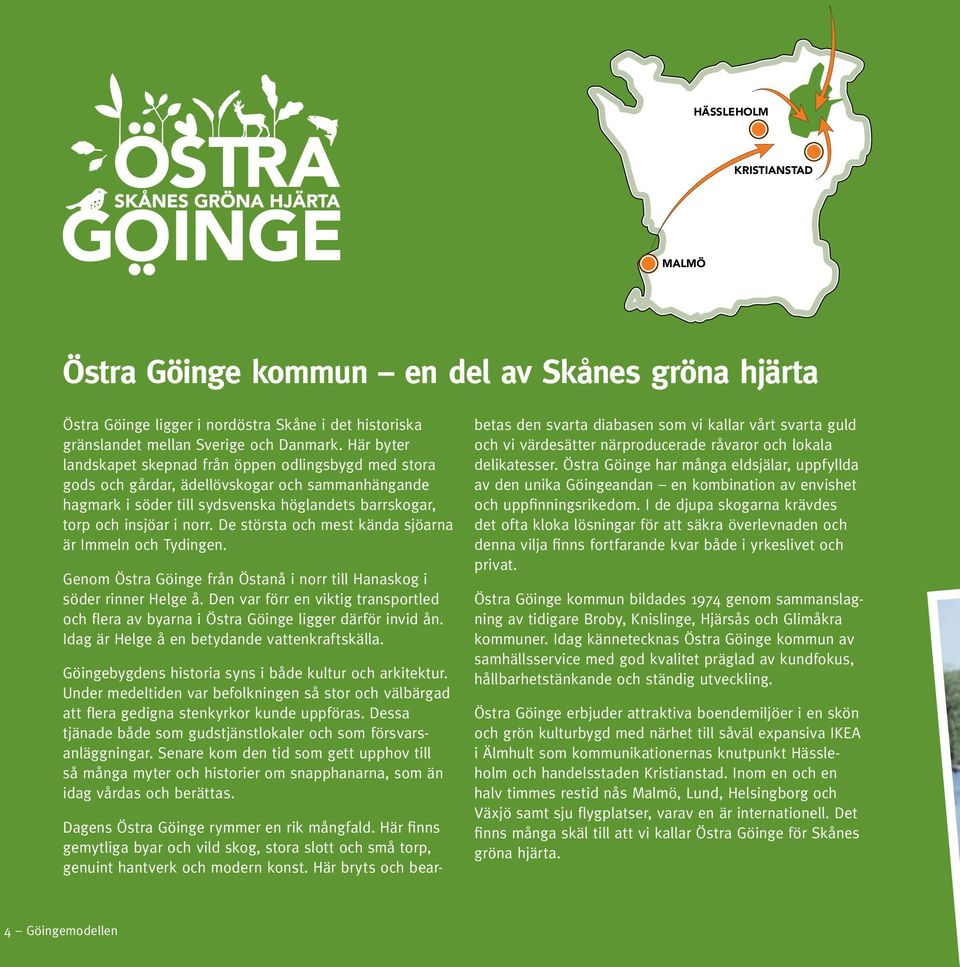 De största och mest kända sjöarna är Immeln och Tydingen. Genom Östra Göinge från Östanå i norr till Hanaskog i söder rinner Helge å.