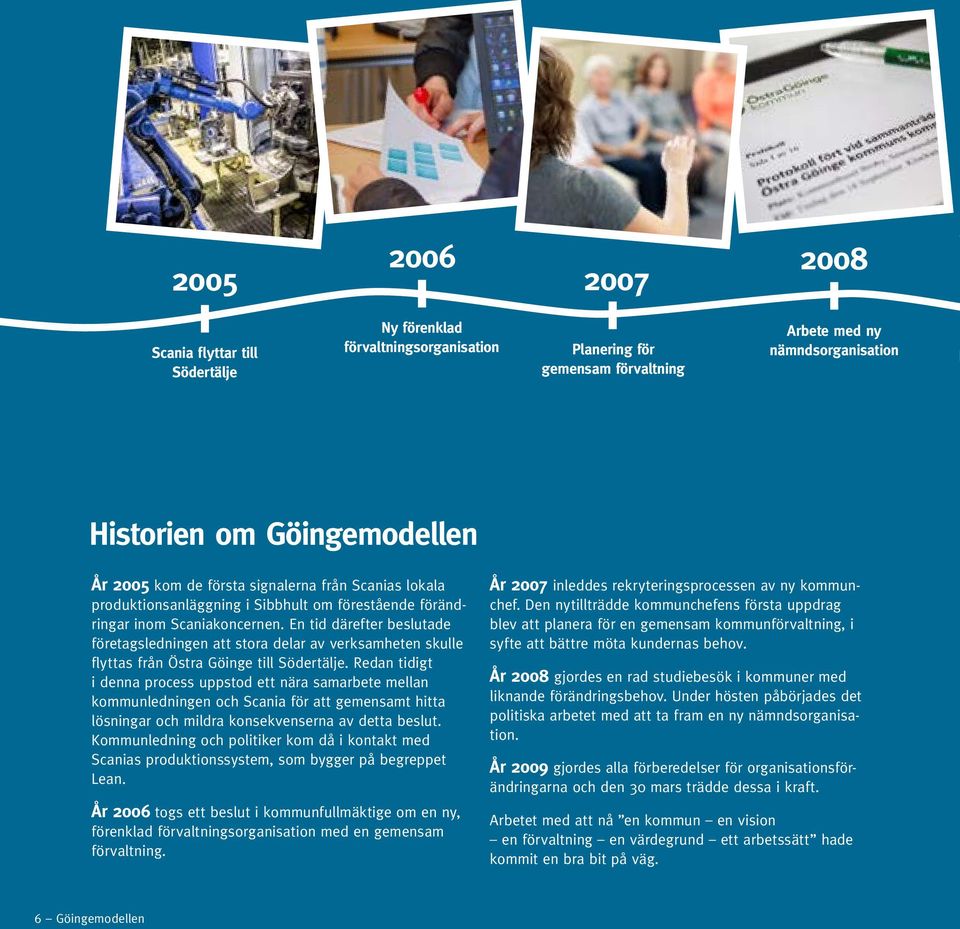 En tid därefter beslutade företagsledningen att stora delar av verksamheten skulle flyttas från Östra Göinge till Södertälje.