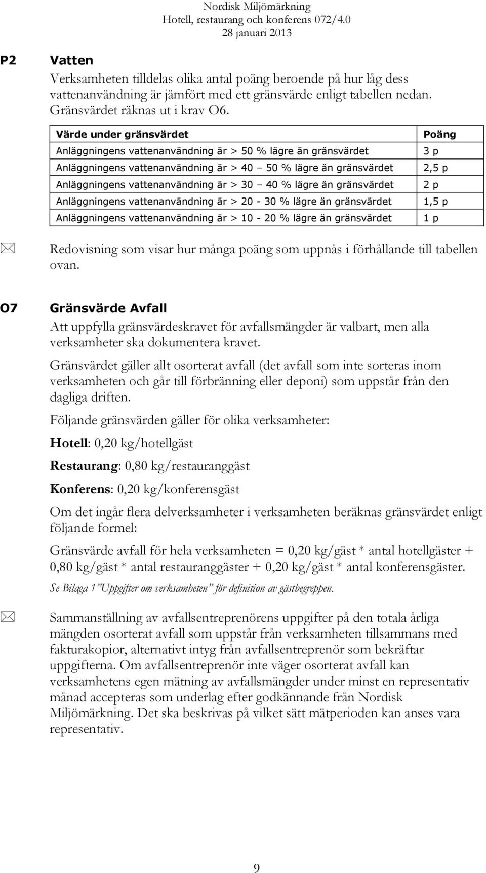 lägre än gränsvärdet Anläggningens vattenanvändning är > 20-30 % lägre än gränsvärdet Anläggningens vattenanvändning är > 10-20 % lägre än gränsvärdet Poäng 3 p 2,5 p 2 p 1,5 p 1 p Redovisning som