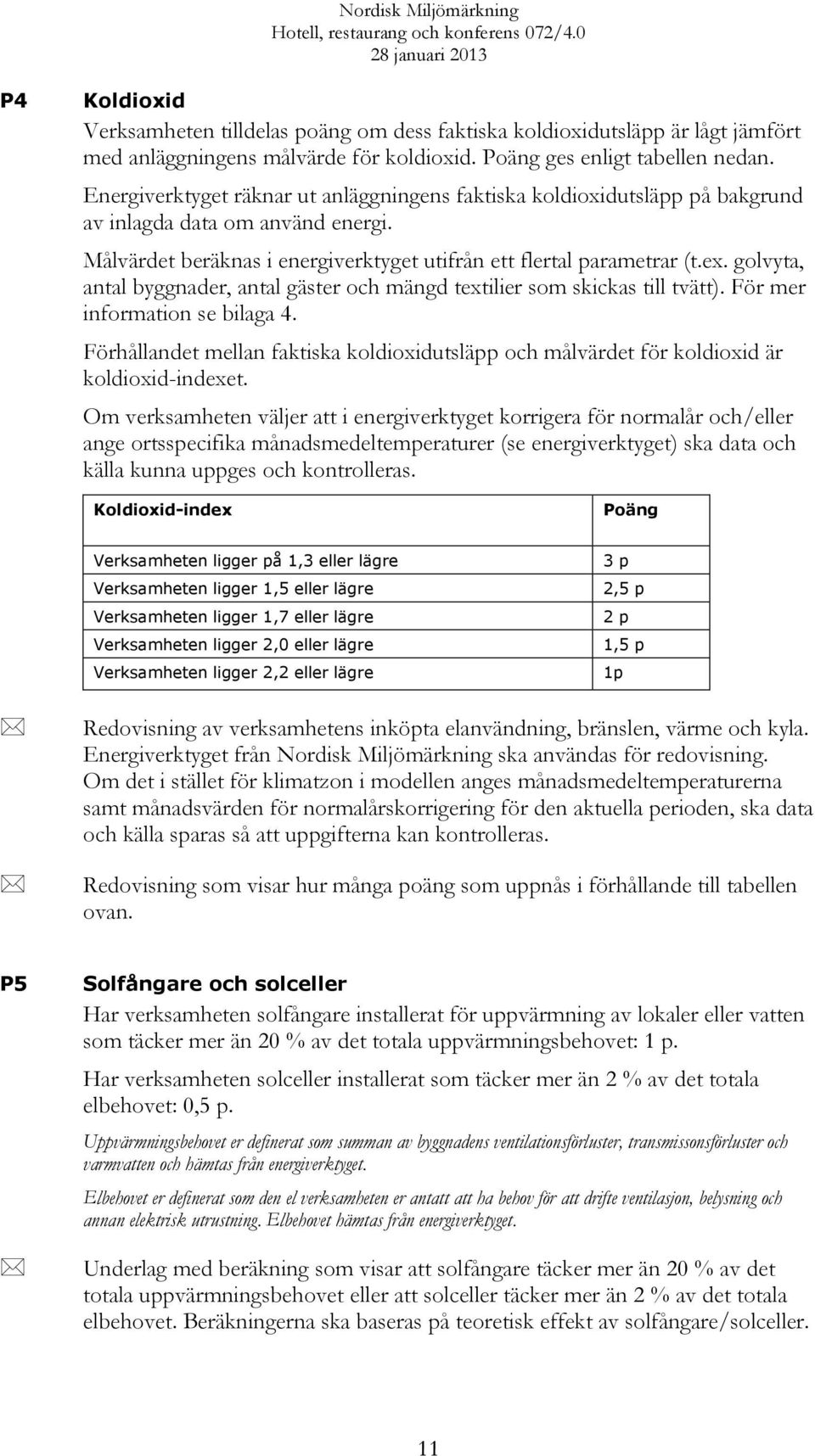 golvyta, antal byggnader, antal gäster och mängd textilier som skickas till tvätt). För mer information se bilaga 4.