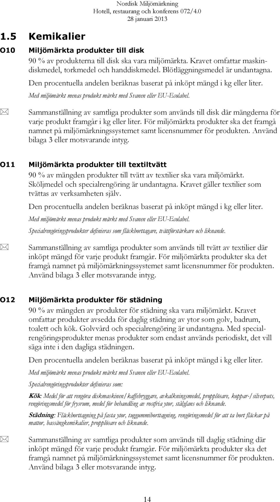 Sammanställning av samtliga produkter som används till disk där mängderna för varje produkt framgår i kg eller liter.