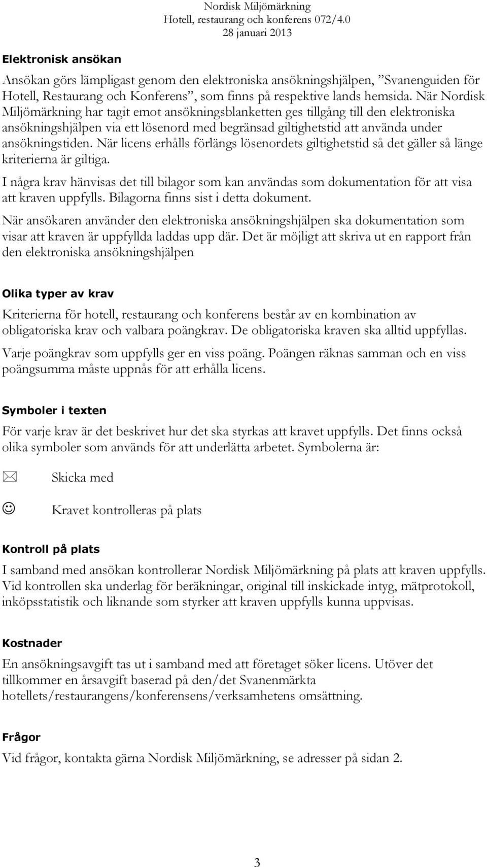 När licens erhålls förlängs lösenordets giltighetstid så det gäller så länge kriterierna är giltiga.