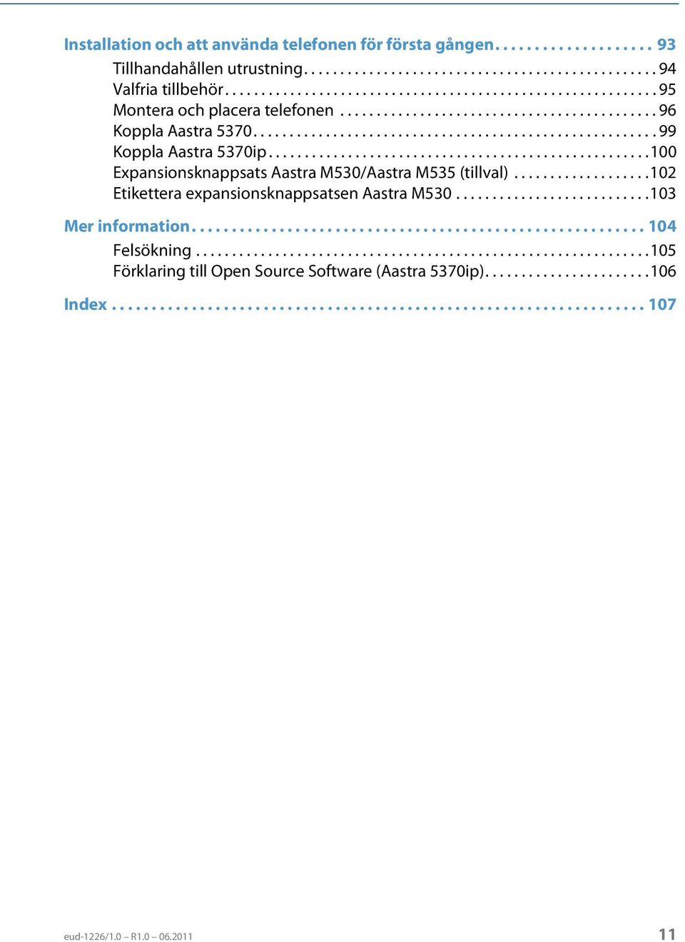 ....................................................100 Expansionsknappsats Aastra M530/Aastra M535 (tillval)...................102 Etikettera expansionsknappsatsen Aastra M530...........................103 Mer information.