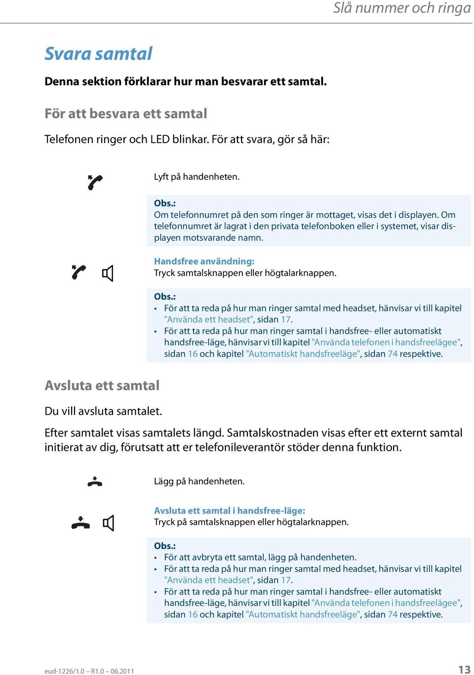 Handsfree användning: Tryck samtalsknappen eller högtalarknappen. För att ta reda på hur man ringer samtal med headset, hänvisar vi till kapitel "Använda ett headset", sidan 17.