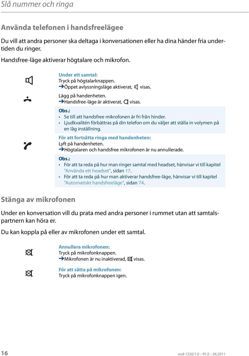 Handsfree-läge är aktiverat, visas. Se till att handsfree mikrofonen är fri från hinder. Ljudkvalitén förbättras på din telefon om du väljer att ställa in volymen på en låg inställning.