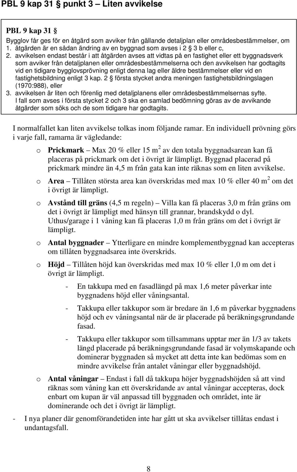 avvikelsen endast består i att åtgärden avses att vidtas på en fastighet eller ett byggnadsverk som avviker från detaljplanen eller områdesbestämmelserna och den avvikelsen har godtagits vid en