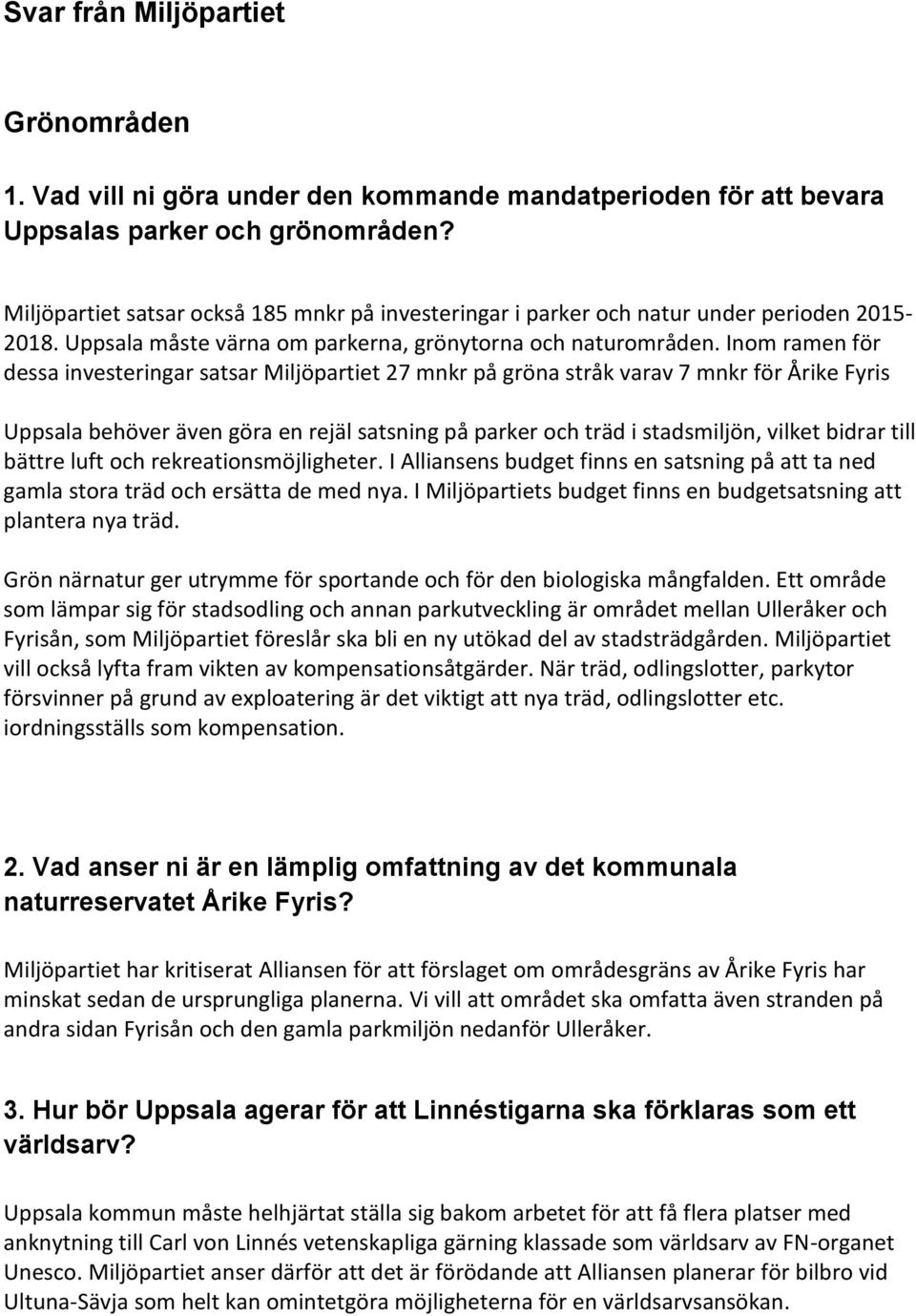 Inom ramen för dessa investeringar satsar Miljöpartiet 27 mnkr på gröna stråk varav 7 mnkr för Årike Fyris Uppsala behöver även göra en rejäl satsning på parker och träd i stadsmiljön, vilket bidrar