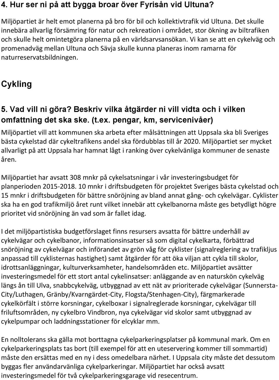 Vi kan se att en cykelväg och promenadväg mellan Ultuna och Sävja skulle kunna planeras inom ramarna för naturreservatsbildningen. Cykling 5. Vad vill ni göra?