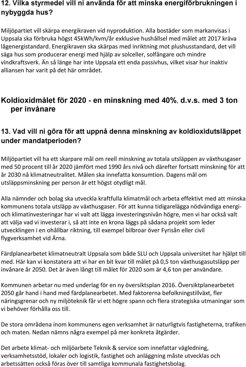 Energikraven ska skärpas med inriktning mot plushusstandard, det vill säga hus som producerar energi med hjälp av solceller, solfångare och mindre vindkraftsverk.