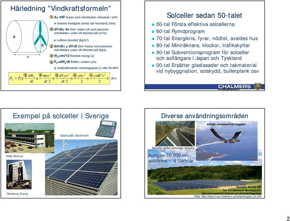 (J/s) η vindkraftverkets verkningsgrad () ofta 3540% 5 3 dw 4 dmv 3 dvρv ρav 1 k Pel = Pkη = η = η = η = η = dt dt dt 3 ρπr v 3 η (J/s) Solceller sedan 50talet 50tal Första F effektiva solcellerna