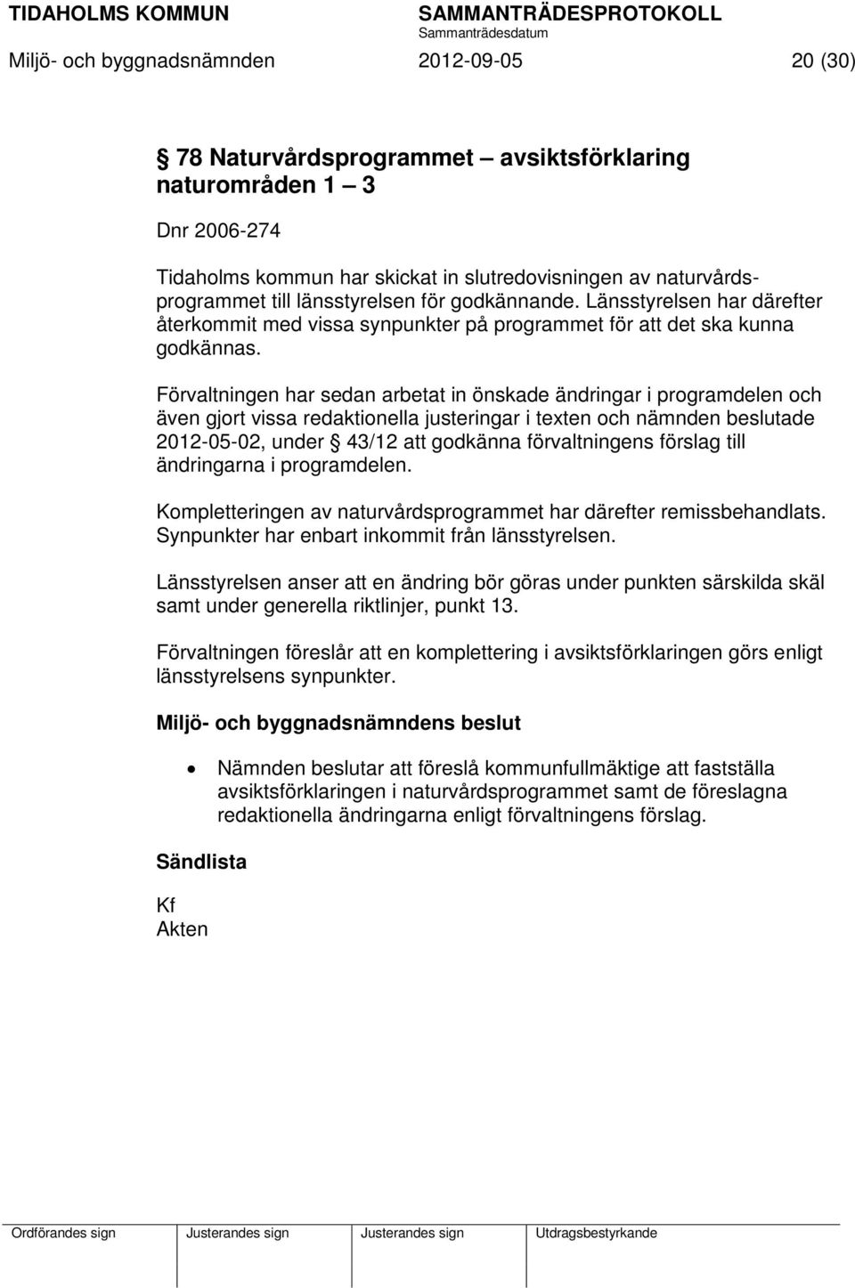 Förvaltningen har sedan arbetat in önskade ändringar i programdelen och även gjort vissa redaktionella justeringar i texten och nämnden beslutade 2012-05-02, under 43/12 att godkänna förvaltningens