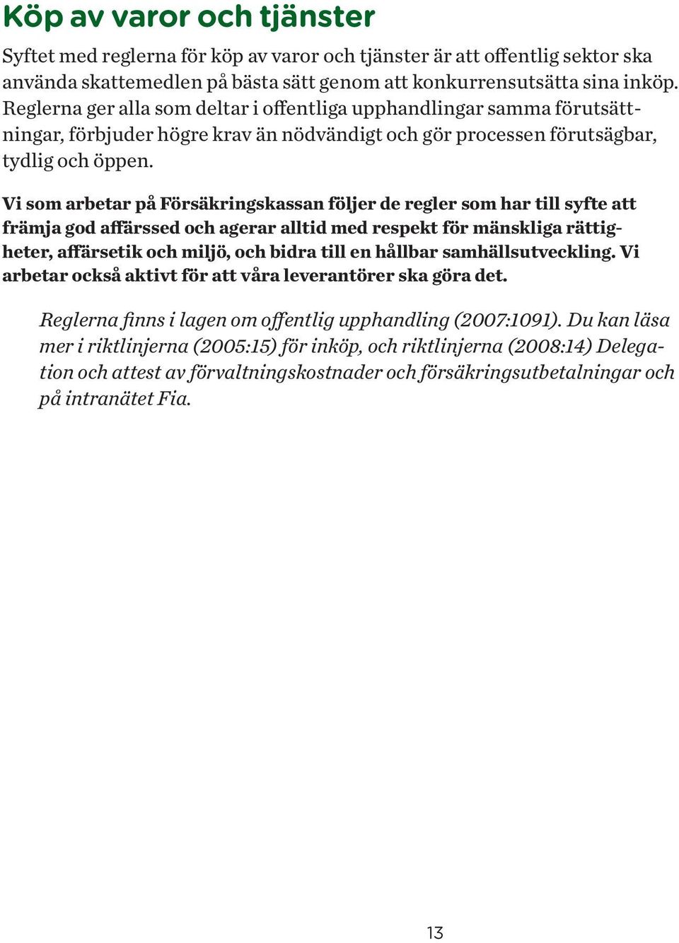 Vi som arbetar på Försäkringskassan följer de regler som har till syfte att främja god affärssed och agerar alltid med respekt för mänskliga rättigheter, affärsetik och miljö, och bidra till en