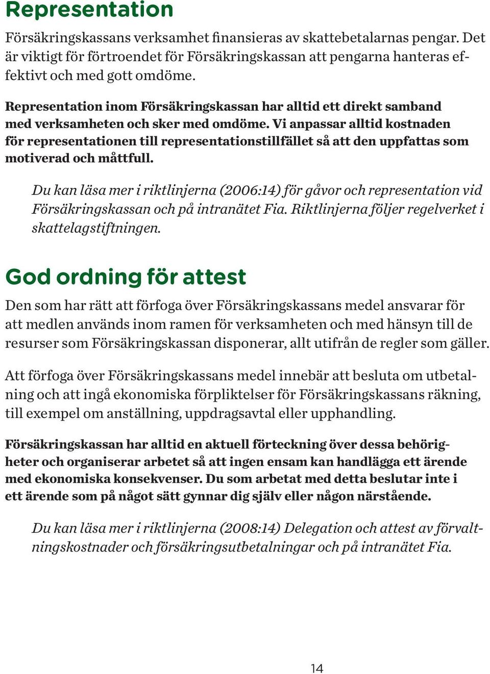 Vi anpassar alltid kostnaden för representationen till representationstillfället så att den uppfattas som motiverad och måttfull.