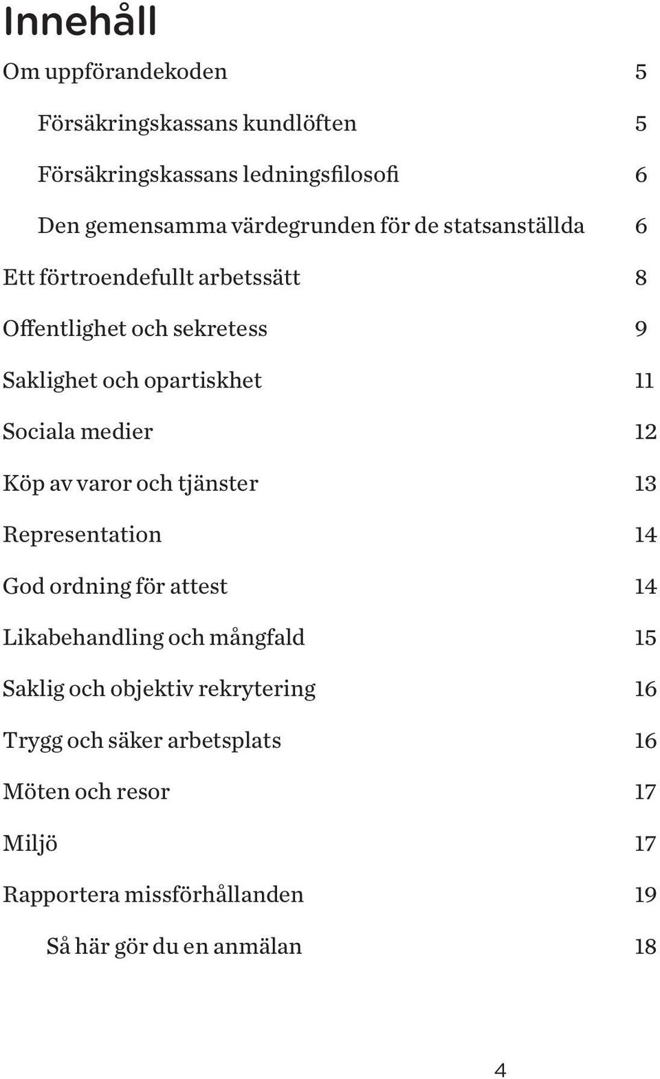 12 Köp av varor och tjänster 13 Representation 14 God ordning för attest 14 Likabehandling och mångfald 15 Saklig och objektiv