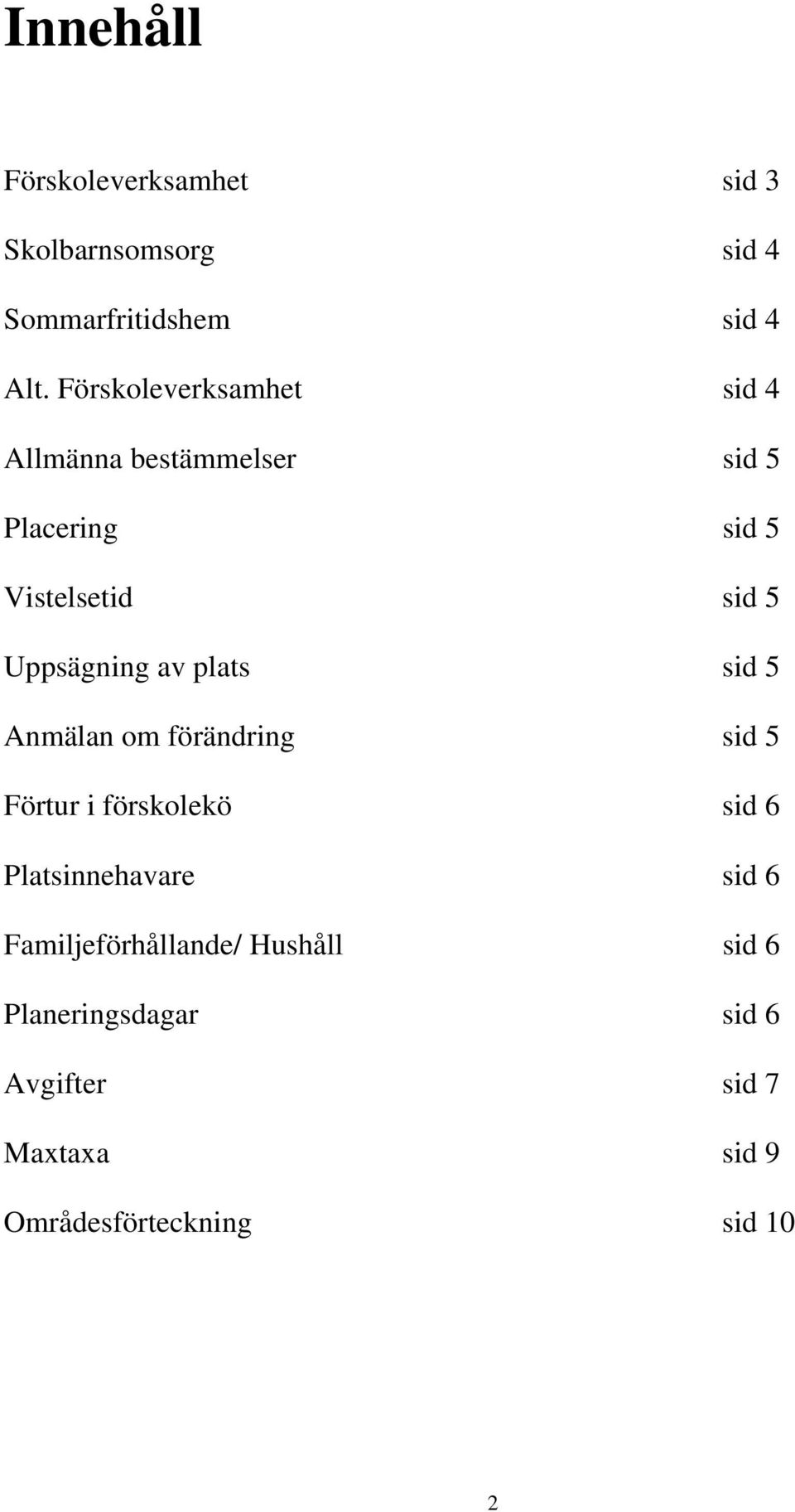 Uppsägning av plats sid 5 Anmälan om förändring sid 5 Förtur i förskolekö sid 6 Platsinnehavare